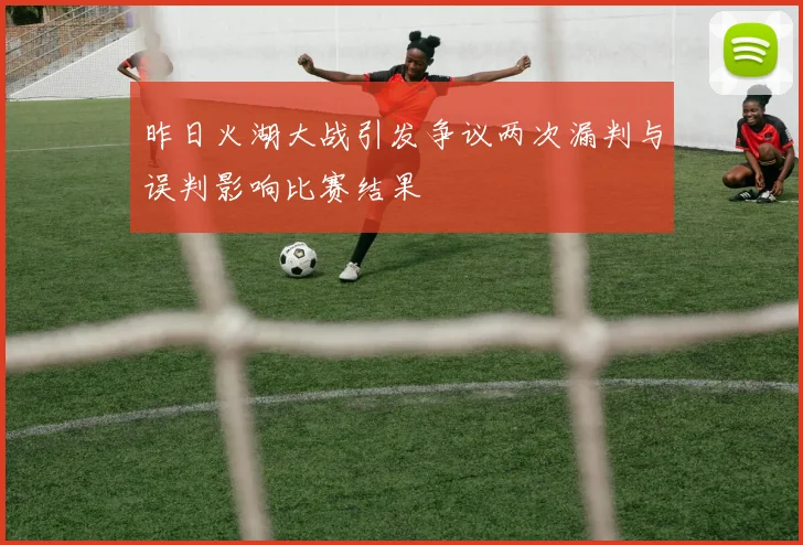 昨日火湖大战引发争议两次漏判与误判影响比赛结果